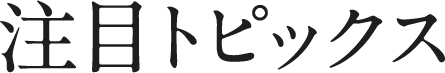 注目トピックス